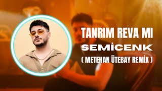 Semicenk - Tanrım Reva Mı Metehan Ütebay Remix 