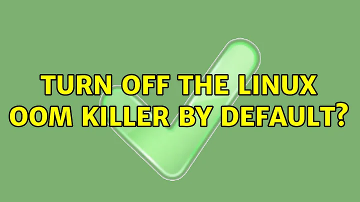 Turn off the Linux OOM killer by default? (4 Solutions!!)