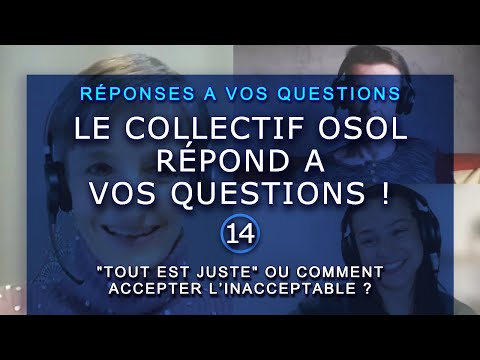 41 - LE COLLECTIF OSOL RÉPOND À VOS QUESTIONS N° 14 ! LE "TOUT EST JUSTE" : COMMENT L'EXPLIQUER ?