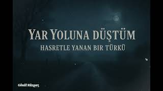 Yar Yoluna Düştüm - Hasretle Yanan Bir Türkü Resimi