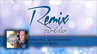 Serdar Ortac - Çek Elini Kalbimden  ( DJ Kantik Club Remix )