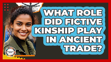 What Role Did Fictive Kinship Play In Ancient Trade? - Anthropology Insights