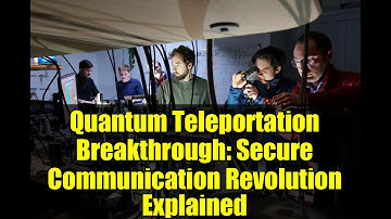 Quantum Teleportation Breakthrough: Secure Communication Revolution Explained
