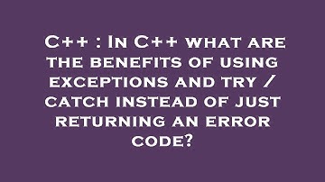 C++ : In C++ what are the benefits of using exceptions and try / catch instead of just returning an