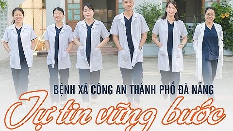 BỆNH XÁ CÔNG AN THÀNH PHỐ ĐÀ NẴNG TỰ TIN VỮNG BƯỚC
