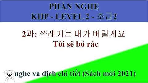 [SÁCH MỚI 2021] KIIP Level 2 - 초급 2  2과: 쓰레기는 내가 버릴게요  Tôi sẽ bỏ rác