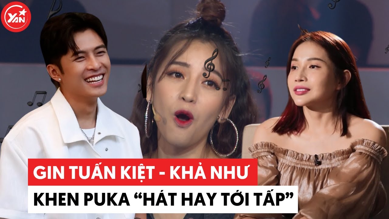 Puka tuy hát không hay nhưng Gin Tuấn Kiệt đến Khả Như "khen tới tấp ...