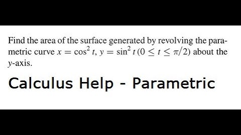 Calculus Help: Find the area of the surface generated by revolving the parametric curve on y-axis
