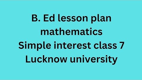 simple interest mathematics lesson plan b.ed