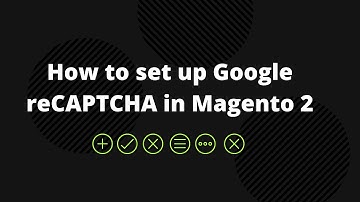 How to set up Google reCAPTCHA in Magento 2