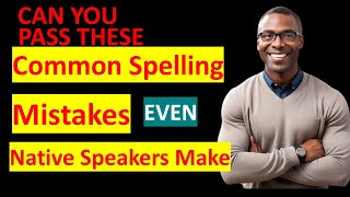 40 Common SPELLING MISTAKES Even NATIVE SPEAKERS Make!