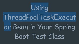 Using ThreadPoolTaskExecutor Bean in Your Spring Boot Test Class