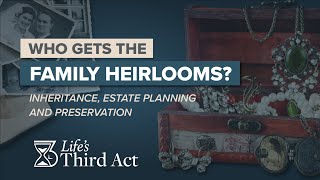 Who Gets The Family Heirlooms? – Inheritance, Estate Planning & Preservation – EP86–Life’s Third Act