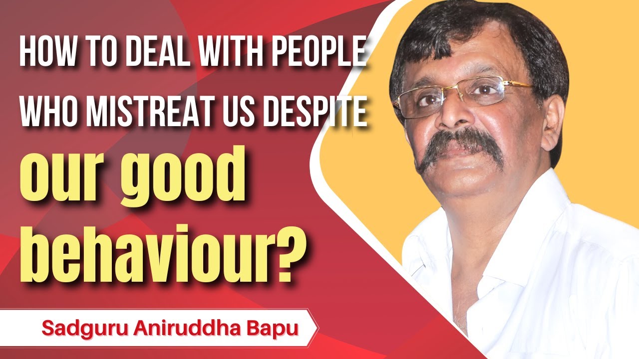 How to deal with people who mistreat us despite our good behaviour? - Sadguru Aniruddha Bapu