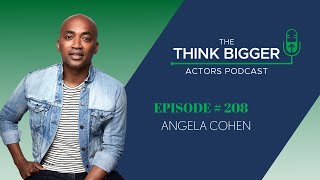 Episode 208 – Angela Cohen – Think Bigger Actors Podcast