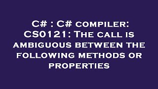 C# : C# compiler: CS0121: The call is ambiguous between the following methods or properties