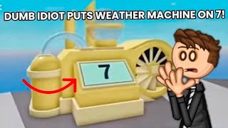 Some dumb idiot has put the weather machine on 7 (but it's my version) [MOST LIKED VIDEO]
