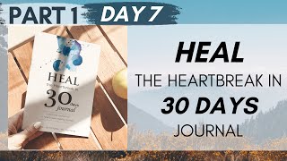 HEAL THE HEARTBREAK IN 30 DAYS - PART 1 DAY 7