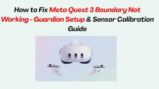 How to Fix Meta Quest 3 Boundary Not Working - Guardian Setup & Sensor Calibration Guide