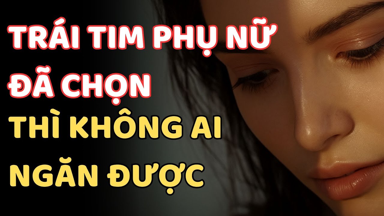 KHI TRÁI TIM PHỤ NỮ ĐÃ CHỌN – KHÔNG AI NGĂN ĐƯỢC