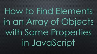 How to Find Elements in an Array of Objects with Same Properties in JavaScript