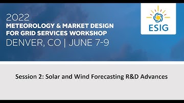 2022 Meteorology/Market Design Workshop: Session 2: Solar and Wind Forecasting R&D Advances