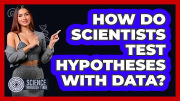 How Do Scientists Test Hypotheses With Data? - Science Through Time