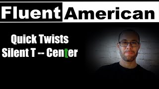 Silent T (center) Pronunciation: Quick Twists on Fluent American English Pronunciation