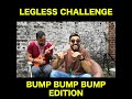 Legless challenge x bump bump bump