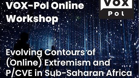 VOX-Pol Workshop: Evolving Contours of (Online) Extremism and P/CVE in Sub-Saharan Africa