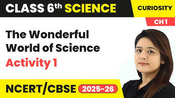 The Wonderful World of Science - Activity 1 | Class 6 Science (Curiosity) Chapter 1 | CBSE 2025-26