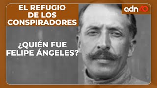 ¿Quién fue Felipe Ángeles?