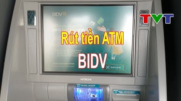 Hướng dẫn rút tiền ATM ngân hàng BIDV mới nhất 2024 | Thủ thuật tin học
