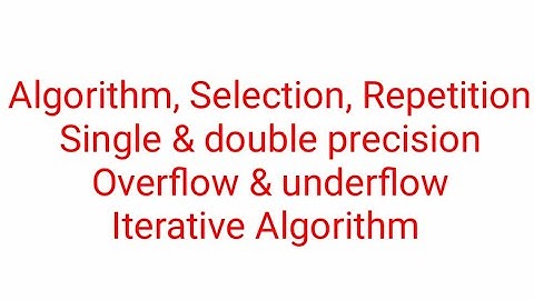 Algorithm, Selection Repetition, Single & double precision, overflow underflow, iterative Algorithm