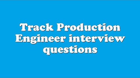 Track Production Engineer interview questions