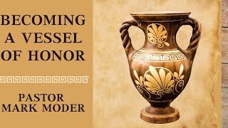 Becoming A Vessel of Honor | Pastor Mark Moder | Berean Church