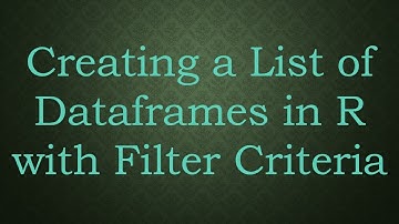 Creating a List of Dataframes in R with Filter Criteria