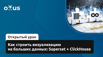 Как строить визуализацию на больших данных: Superset + ClickHouse // Курс «Data Warehouse Analyst»