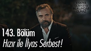 Hızır Ile İlyas Serbest - Eşkıya Dünyaya Hükümdar Olmaz 143 Bölüm