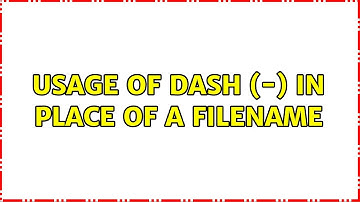 Unix & Linux: Usage of dash (-) in place of a filename (6 Solutions!!)