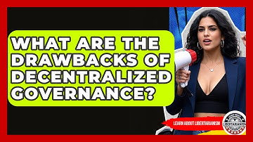 What Are The Drawbacks Of Decentralized Governance? - Learn About Libertarianism