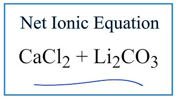 How to Write the Net Ionic Equation for CaCl2 + Li2CO3 = CaCO3 + LiCl