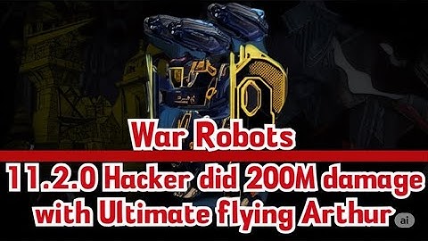 War Robots 11.2.0 Hacker did 200M damage with Ultimate flying Arthur