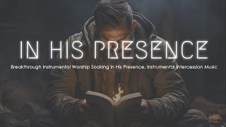 Breakthrough Instrumental Worship Soaking in His Presence