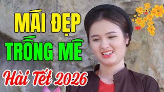 Hài Tết 2026 Hay Nhất | MÁI ĐẸP TRỐNG MÊ | Cười Vỡ Bụng Với Hài Dân Gian Mới Nhất 2026