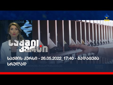 საქმის კურსი - 26.05.2022_17:40 - გადაცემა სრულად