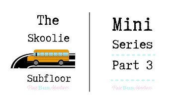Skoolie Subfloor Mini Series Part 3  -Solo Female Bus Conversion