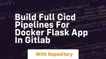 Build full cicd pipelines for docker flask app in gitlab