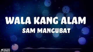 Wala Kang Alam (LYRICS)  - Sam Mangubat - Best Audio