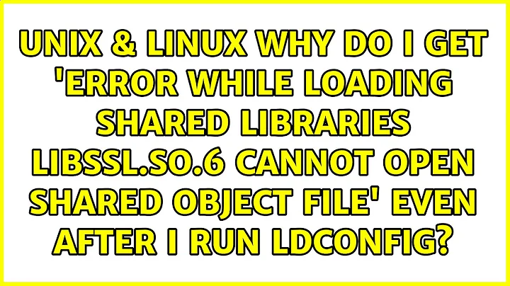 Why do I get 'error while loading shared libraries: libssl.so.6 cannot open shared object file'...